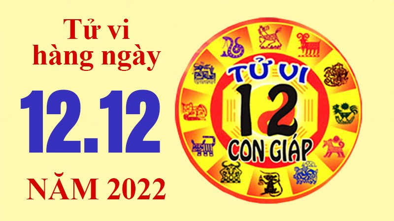 Tử vi hôm nay, xem tử vi 12 con giáp ngày 12/12/2022: