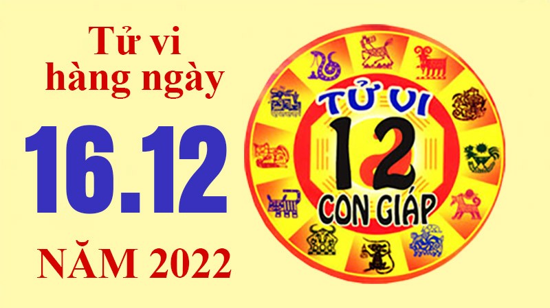 Tử vi hôm nay, xem tử vi 12 con giáp ngày 16/12/2022: