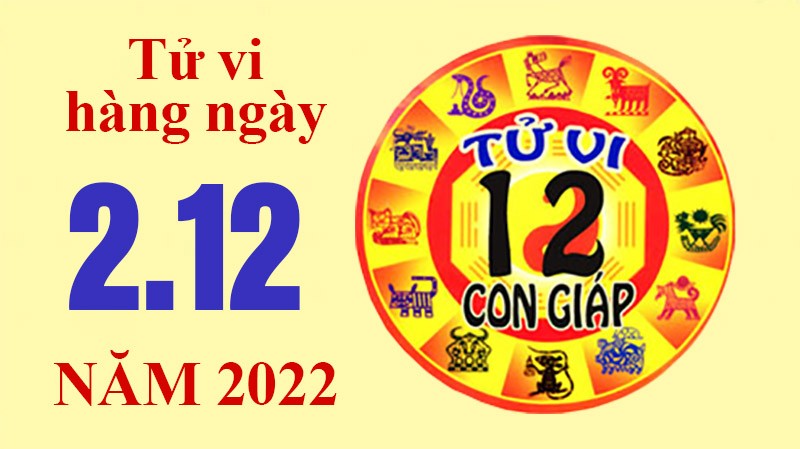 Tử vi hôm nay, xem tử vi 12 con giáp ngày 2/12/2022:
