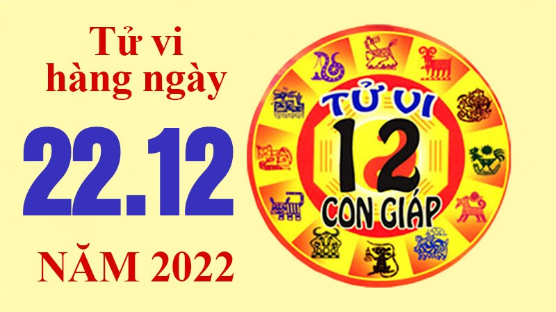 Tử vi hôm nay, xem tử vi 12 con giáp ngày 22/12/2022: