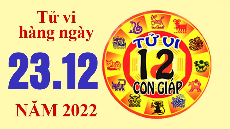 Tử vi hôm nay, xem tử vi 12 con giáp ngày 23/12/2022: