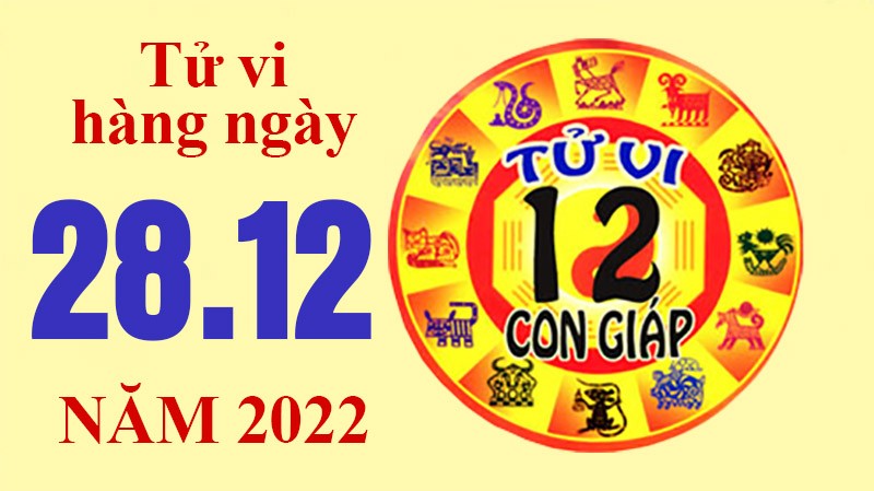 Tử vi hôm nay, xem tử vi 12 con giáp ngày 28/12/2022: