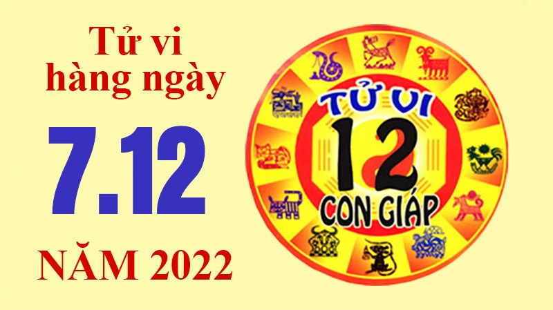 Tử vi hôm nay, xem tử vi 12 con giáp ngày 7/12/2022: