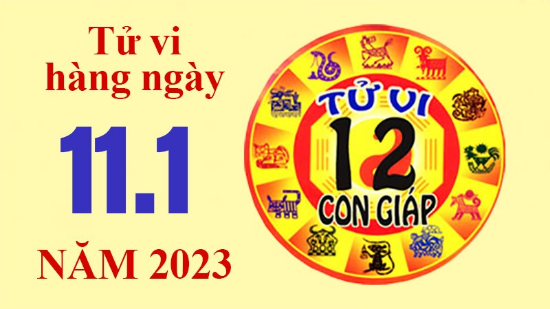 Tử vi hôm nay, xem tử vi 12 con giáp ngày 11/1/2023: