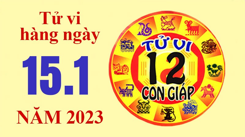 Tử vi hôm nay, xem tử vi 12 con giáp ngày 15/1/2023: