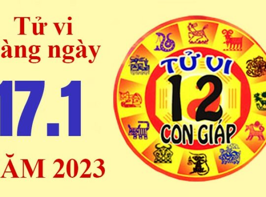 Tử vi hôm nay, xem tử vi 12 con giáp ngày 17/1/2023: