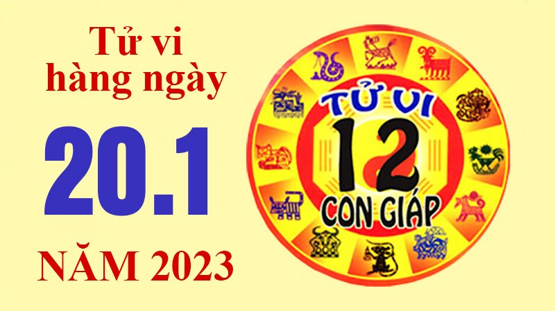 Tử vi hôm nay, xem tử vi 12 con giáp ngày 20/1/2023: