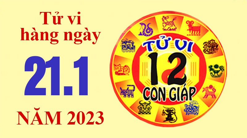 Tử vi hôm nay, xem tử vi 12 con giáp ngày 21/1/2023: