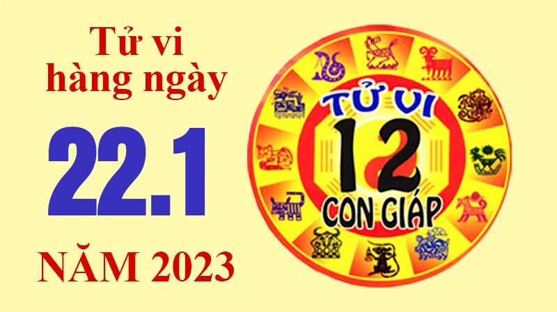 Tử vi hôm nay, xem tử vi 12 con giáp ngày 22/1/2023: