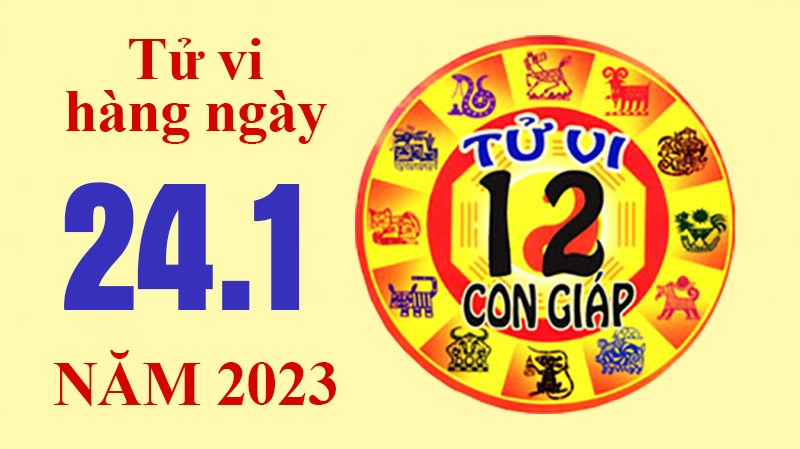 Tử vi hôm nay, xem tử vi 12 con giáp ngày 24/1/2023: