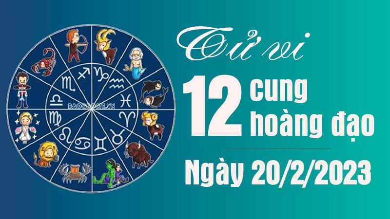 Tử vi 12 cung hoàng đạo ngày 20/2/2023: