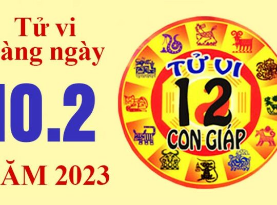 Tử vi hôm nay, xem tử vi 12 con giáp ngày 10/2/2023: