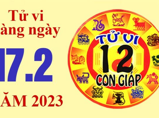 Tử vi hôm nay, xem tử vi 12 con giáp ngày 17/2/2023: