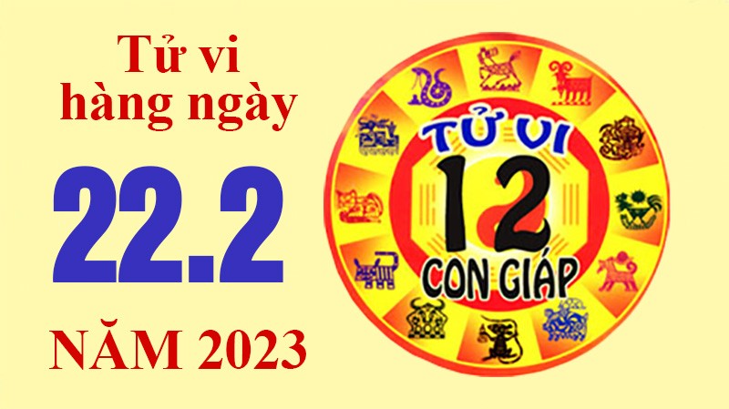 Tử vi hôm nay, xem tử vi 12 con giáp ngày 22/2/2023: