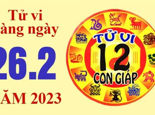 Tử vi hôm nay, xem tử vi 12 con giáp ngày 26/2/2023: