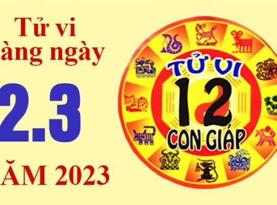 Tử vi hôm nay, xem tử vi 12 con giáp ngày 2/3/2023: