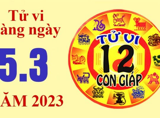 Tử vi hôm nay, xem tử vi 12 con giáp ngày 5/3/2023: